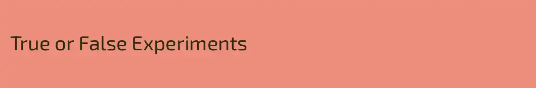 True or False Experiments